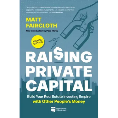 Raising Private Capital: Build Your Real Estate Investing Empire with Other People's Money