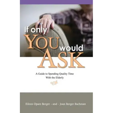 If Only You Would Ask: A Guide to Spending Quality Time with the Elderly