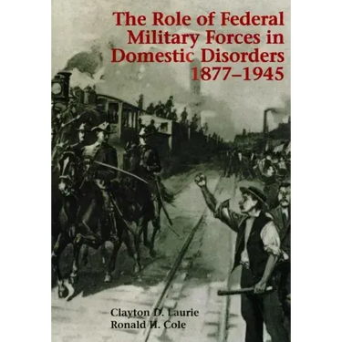 The Role of Federal Military Forces in Domestic Disorders 1877-1945