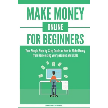 Make Money Online for Beginners: Your Simple Step-by-Step Guide on How to Make Money from Home using your passions and skills