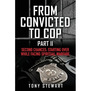 From Convicted to Cop Part II: Second Chances: Starting Over While Facing Spiritual Warfare