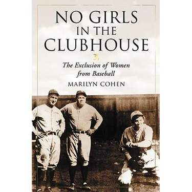 No Girls in the Clubhouse: The Exclusion of Women from Baseball