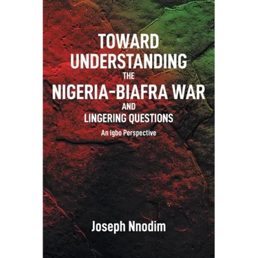 Toward Understanding The Nigeria-Biafra War and Lingering Questions