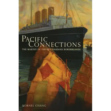 Pacific Connections: The Making of the U.S.-Canadian Borderlands Volume 34