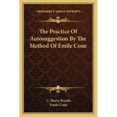 The Practice of Autosuggestion by the Method of Emile Coue