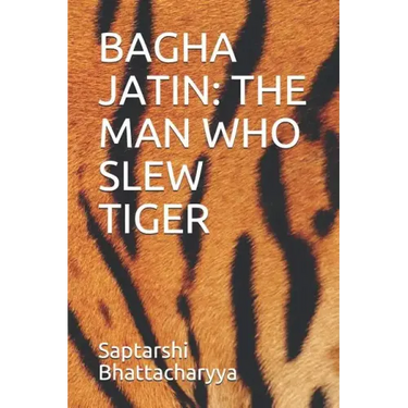 Bagha Jatin: The Man Who Slew Tiger