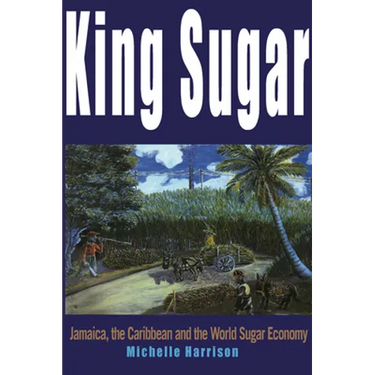 King Sugar: Jamaica, the Caribbean and the World Sugar Industry