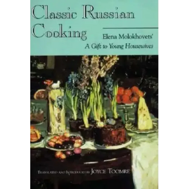 Classic Russian Cooking: Elena Molokhovets' a Gift to Young Housewives