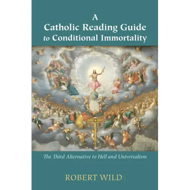 A Catholic Reading Guide to Conditional Immortality: The Third Alternative to Hell and Universalism