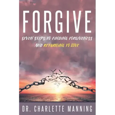 Forgive: Seven Steps to Finding Forgiveness and Returning to Love