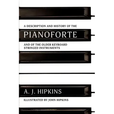 A Description and History of the Pianoforte: and of the Older Keyboard Stringed Instruments