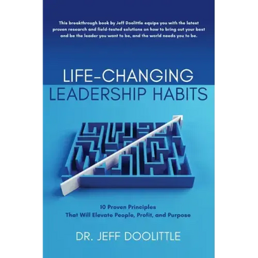 Life-Changing Leadership Habits: 10 Proven Principles That Will Elevate People, Profit, and Purpose