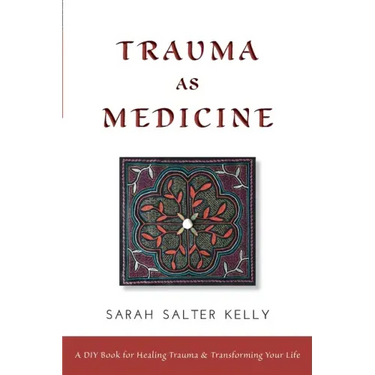 Trauma as Medicine: a DIY book for healing trauma and transforming your life