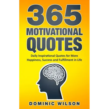 365 Motivational Quotes: Daily Inspirational Quotes to Have More Happiness, Success and Fulfillment in Life