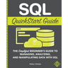 SQL QuickStart Guide: The Simplified Beginner's Guide to Managing, Analyzing, and Manipulating Data With SQL