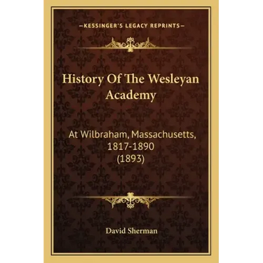 History Of The Wesleyan Academy: At Wilbraham, Massachusetts, 1817-1890 (1893)