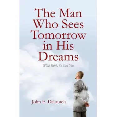 The Man Who Sees Tomorrow in His Dreams: With Faith, So Can You
