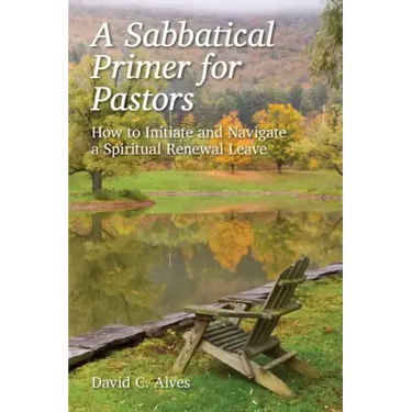 A Sabbatical Primer for Pastors: How to Initiate and Navigate a Spiritual Renewal Leave