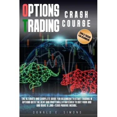 Options Trading Crash Course: he Ultimate and Complete Guide for Beginners to Start Trading in Options With The Best and Profitable Strategies to Qu