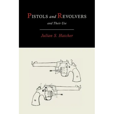 Pistols and Revolvers and Their Use