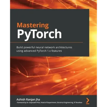 Mastering PyTorch: Build powerful neural network architectures using advanced PyTorch 1.x features