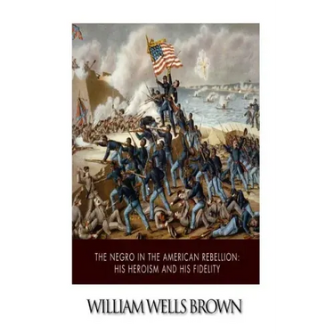 The Negro in the American Rebellion: His Heroism and His Fidelity
