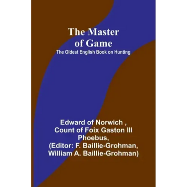 The Master of Game: The Oldest English Book on Hunting