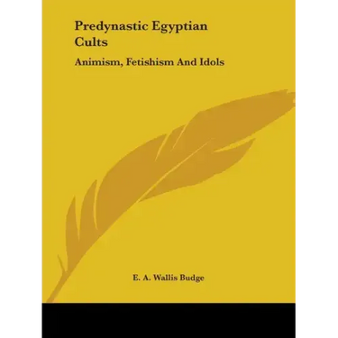 Predynastic Egyptian Cults: Animism, Fetishism And Idols