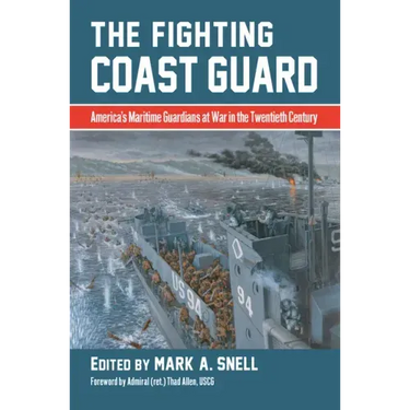 The Fighting Coast Guard: America's Maritime Guardians at War in the Twentieth Century, with Foreword by Admiral Thad Allen, USCG (Ret.)
