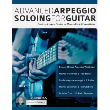 Advanced Arpeggio Soloing for Guitar: Creative Arpeggio Studies for Modern Rock & Fusion Guitar
