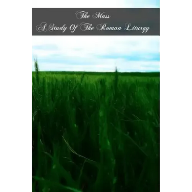 The Mass A Study Of The Roman Liturgy