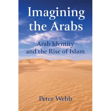 Imagining the Arabs: Arab Identity and the Rise of Islam