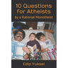 10 Questions for Atheists: by a Rational Monotheist
