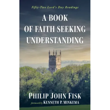 A Book of Faith Seeking Understanding: Fifty-Two Lord's Day Readings