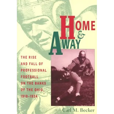 Home and Away: The Rise and Fall of Professional Football on the Banks of the Ohio, 1919-1934