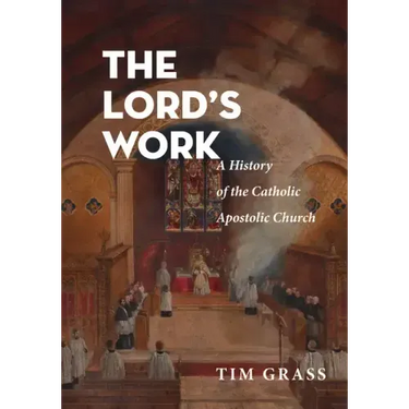 The Lord's Work: A History of the Catholic Apostolic Church