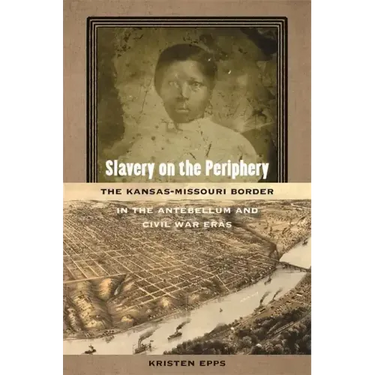 Slavery on the Periphery: The Kansas-Missouri Border in the Antebellum and Civil War Eras