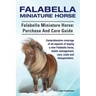 Falabella Miniature Horse. Falabella Miniature horse: purchase and care guide.: purchase and care guide. Comprehensive coverage of all aspects of buyi