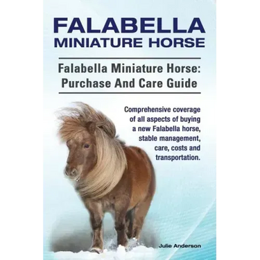 Falabella Miniature Horse. Falabella Miniature horse: purchase and care guide.: purchase and care guide. Comprehensive coverage of all aspects of buyi