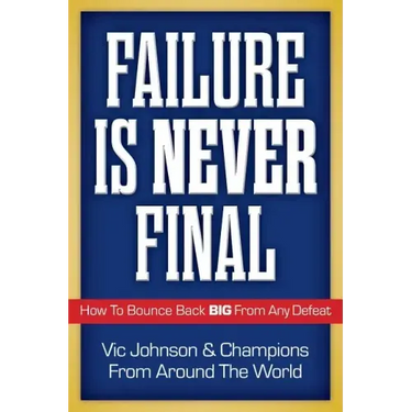 Failure Is Never Final: How To Bounce Back BIG From Any Defeat