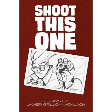 Shoot This One: Essays by Javier Grillo-Marxuach