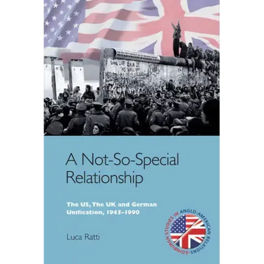 A Not-So-Special Relationship: The Us, the UK and German Unification, 1945-1990