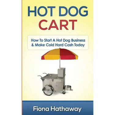 Hot Dog Cart: How To Start A Hot Dog Business & Make Cold Hard Cash Today