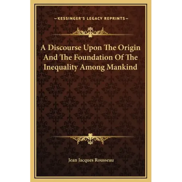 A Discourse Upon the Origin and the Foundation of the Inequality Among Mankind