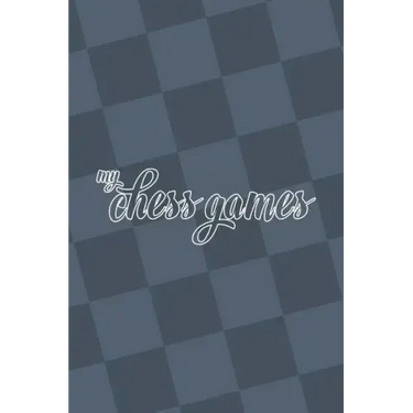 My Chess Games: Chess Notation Book and Chess Scorebook