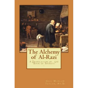The Alchemy of Al-Razi: A Translation of the "Book of Secrets"