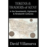 Tokens & Traders of Kent in the Seventeenth, Eighteenth & Nineteenth Centuries