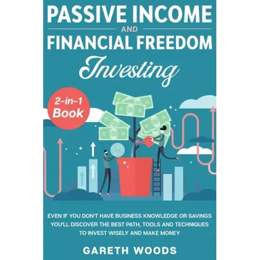 Passive Income and Financial Freedom Investing 2-in-1 Book: Even if you Don't Have Business Knowledge or Savings You'll Discover the Best Path, Tools