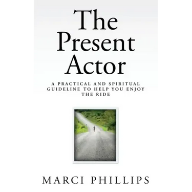 The Present Actor: A Practical and Spiritual Guideline to Help You Enjoy the Ride