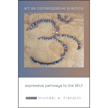 Art as Contemplative Practice: Expressive Pathways to the Self